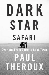 Dark star safari : overland from Cairo to Cape Town / Paul Theroux.