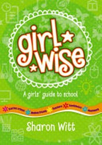 Girlwise : a girls guide to school / Sharon Witt.