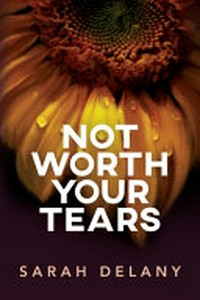 Not worth your tears / Sarah Delany.