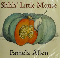Shhh! little mouse / Pamela Allen.
