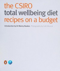 The CSIRO total wellbeing diet : recipes on a budget / introduction by Manny Noakes ; photography by Cath Muscat.