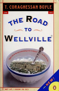 The road to Wellville / T. Coraghessan Boyle.
