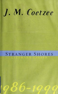 Stranger shores : literary essays, 1986-1999 / J.M. Coetzee.