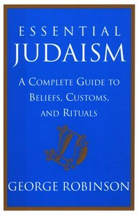 Essential Judaism : a complete guide to beliefs, customs, and rituals / George Robinson.