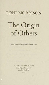 The origin of others / Toni Morrison ; with a foreword by Ta-Nehisi Coates.