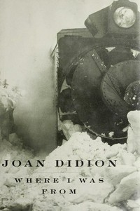 Where I was from / Joan Didion.