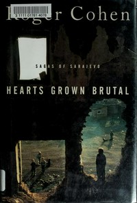 Hearts grown brutal : sagas of Sarajevo / Roger Cohen.