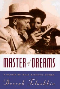 Master of dreams : a memoir of Isaac Bashevis Singer / Dvorah Telushkin.