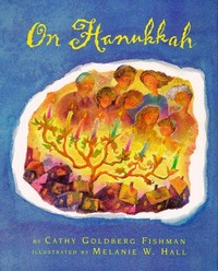 On Hanukkah / by Cathy Goldberg Fishman ; illustrated by Melanie W. Hall.