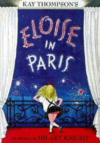 Kay Thompson's Eloise in Paris / drawings by Hilary Knight.
