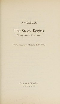 The story begins : essays on literature / Amos Oz ; translated by Maggie Bar-Tura.Includes bibliographical references (p. 117-118)