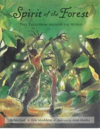 Spirit of the forest : tree tales from around the world / Helen East, Eric Maddern ; illustrated by Alan Marks.