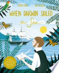 When Darwin sailed the sea : uncover how Darwin's revolutionary ideas helped change the world / David Long, Sam Kalda.