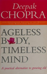 Ageless Body, Timeless Mind : Practical Alternative to Growing Old / Deepak Chopra.