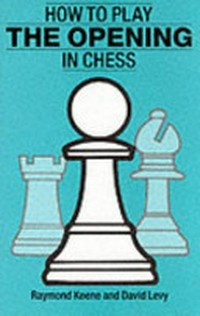 How to Play the Opening in Chess / Raymond Keene and D. N. L. Levy.