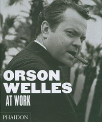 Orson Welles at work / Jean-Pierre Berthome & Francois Thomas.