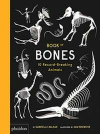 Book of bones : 10 record-breaking animals / by Gabrielle Balkan ; illustrated by Sam Brewster.