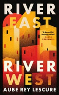 River east, river west / Aube Rey Lescure.