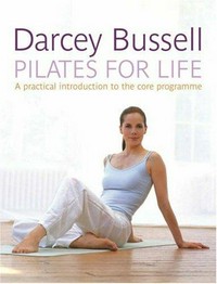 Pilates for life : a practical introduction to the core programme / Darcey Bussell.