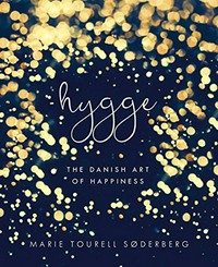 Hygge : the Danish art of happiness / by Marie Tourell Soderberg in collaboration with Kathrine Hojte Lynggaard.