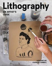 Lithography : an artist guide / Catherine Ade, Stephanie Turnbull.