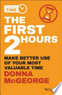 The first 2 hours : make better use of your most valuable time / Donna McGeorge.