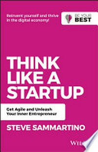 Think like a startup : get agile and unleash your inner entrepreneur / Steve Sammartino.