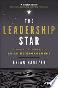 The leadership star : a practical guide to building engagement / Brian Hartzer,