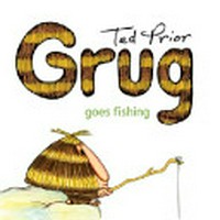 Grug goes fishing / Ted Prior.