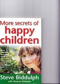 More secrets of happy children / Steve Biddulph with Shaaron Biddulph ; illustrations by Paul Stanish.