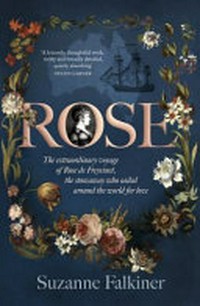 Rose : the extraordinary voyage of Rose de Freycinet, the stowaway who sailed around the world for love / Suzanne Falkiner.