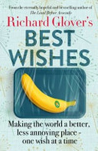 Best wishes : making the world a better, less annoying place - one wish at a time / Richard Glover.