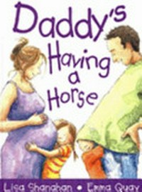 Daddy's having a horse / written by Lisa Shanahan ; illustrated by Emma Quay.