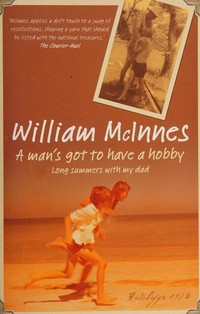 A man's got to have a hobby : long summers with my dad / William McInnes.