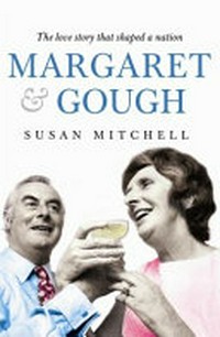 Margaret & Gough : the love story that shaped a nation / Susan Mitchell.