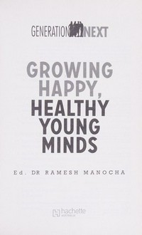 Growing happy, healthy young minds : generation next / edited by Dr Ramesh Manocha and Gyongyi Horvath.