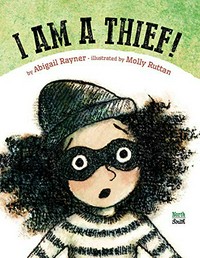 I am a thief! / by Abigail Rayner ; illustrated by Molly Ruttan.