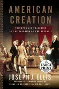 American creation : triumphs and tragedies at the founding of the Republic / by Joseph J. Ellis.