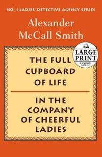 Full cupboard of life/In the company of cheerful ladies / Alexander McCall Smith.