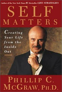 Self matters : creating your life from the inside out / Phillip C. McGraw.