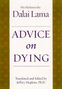 Advice on dying : and living a better life / Dalai Lama ; translated and edited by Jeffrey Hopkins.