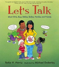 Let's talk about girls, boys, babies, bodies, families and friends / Robie H. Harris ; illustrated by Michael Emberley.