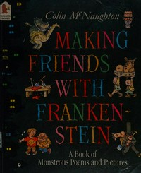 Making friends with Frankenstein : a book of monstrous poems and pictures / Colin McNaughton.