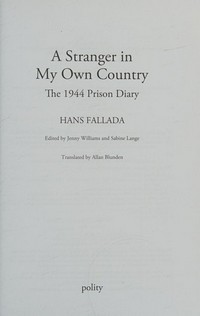 A stranger in my own country : the 1944 prison diary / Hans Fallada; edited by Jenny Williams and Sabine Lange; translated by Allan Blunden.