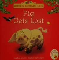 Pig gets lost / Heather Amery ; illustrated by Stephen Cartwright.