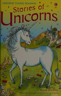 Stories of unicorns / Rosie Dickins ; illustrated by Maria Cristina Lo Cascio.