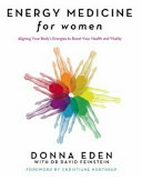 Energy medicine for women / Donna Eden with David Feinstein; photography by Christine Alcino.