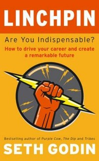 Linchpin : are you indispensable? : how to drive your career and create a remarkable future / Seth Godin ; illustrations by Jessica Hagy and Hugh MacLeod.