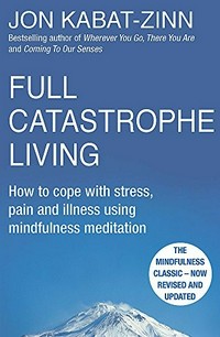 Full catastrophe living : how to cope with stress, pain and illness using mindfulness meditation / Jon Kabat-Zinn.