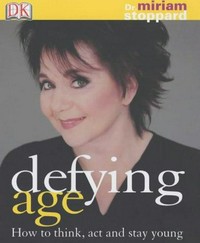 Defying age : how to think, act & stay young / Miriam Stoppard.
